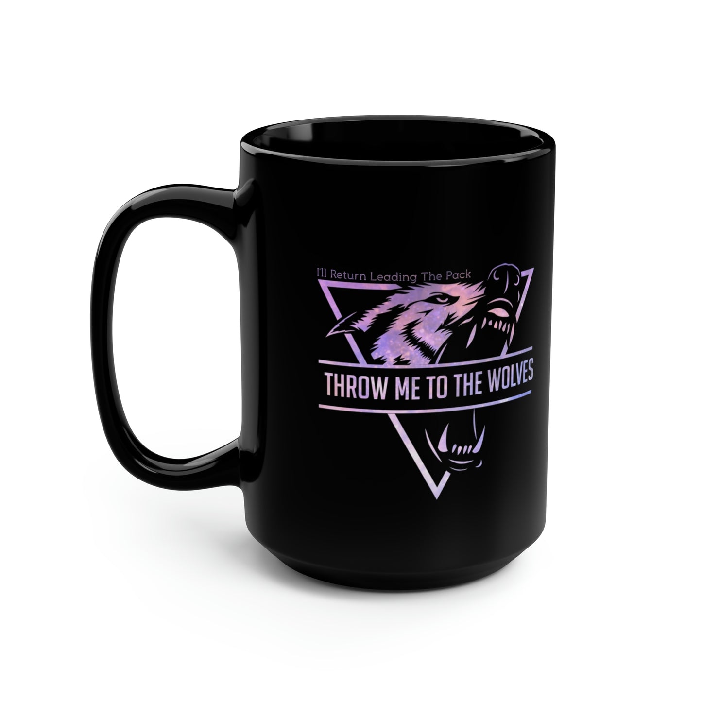Throw Me To The Wolves, ill Return Leading The Pack, Mug, Coffee Mug, Gift For Her, Gift For Him, Unique Gifts