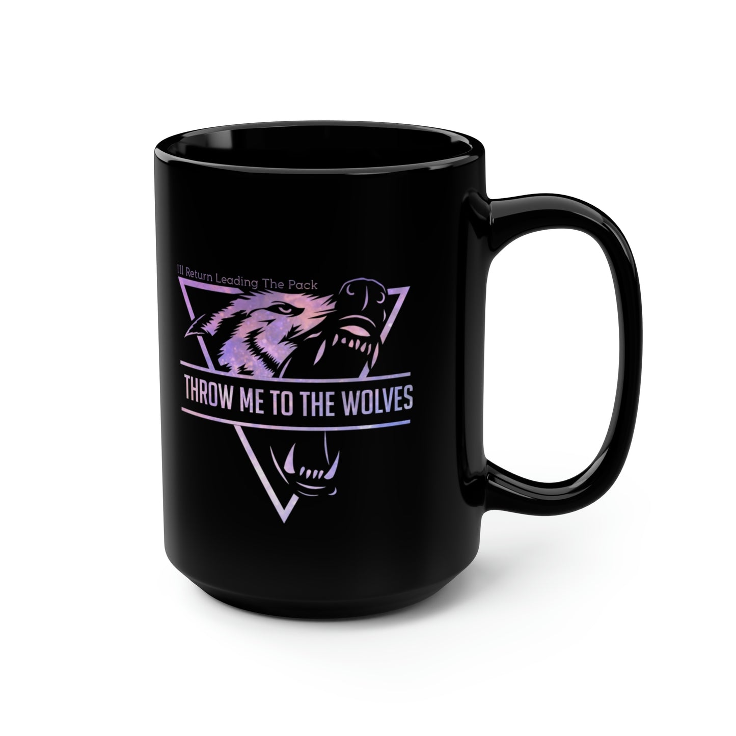Throw Me To The Wolves, ill Return Leading The Pack, Mug, Coffee Mug, Gift For Her, Gift For Him, Unique Gifts