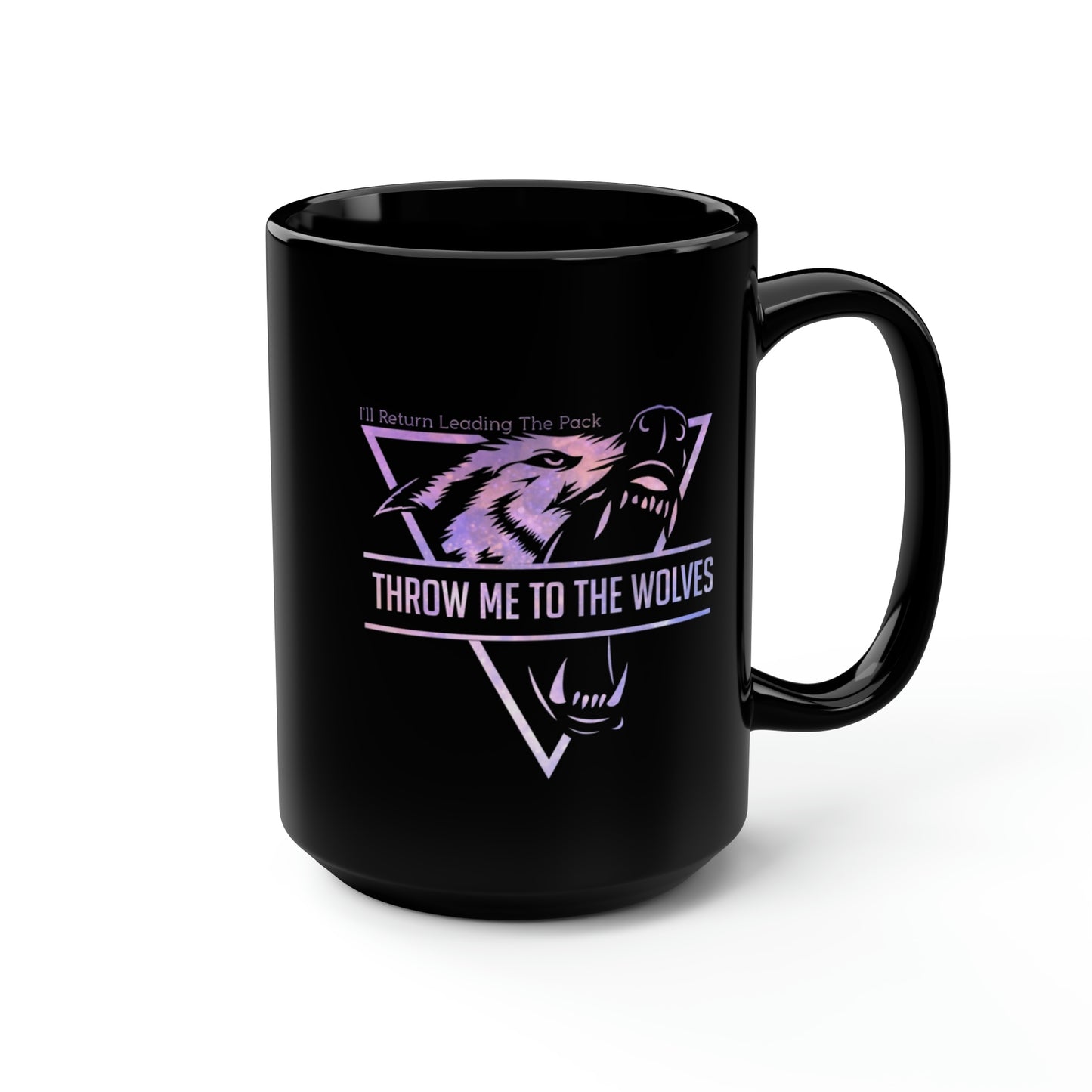 Throw Me To The Wolves, ill Return Leading The Pack, Mug, Coffee Mug, Gift For Her, Gift For Him, Unique Gifts